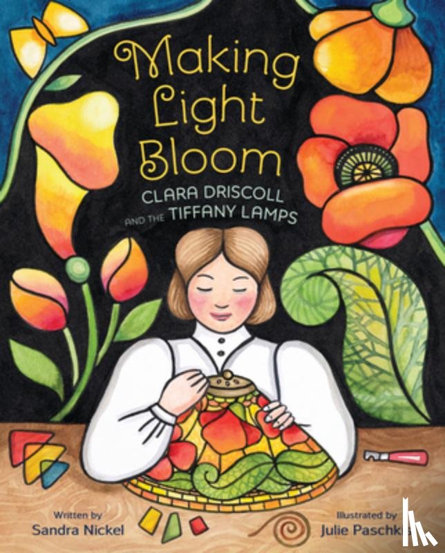 Nickel, Sandra - Making Light Bloom: Clara Driscoll and the Tiffany Lamps