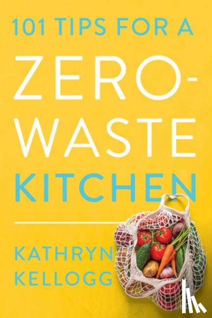 Kellogg, Kathryn - 101 Tips for a Zero-Waste Kitchen