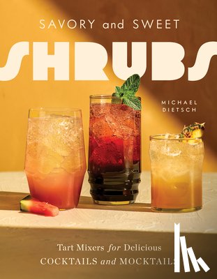 Dietsch, Michael - Savory and Sweet Shrubs