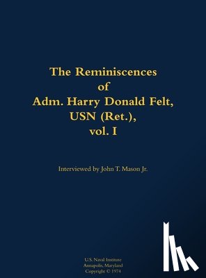 Felt, Harry Donald - The Reminiscences of Adm. Harry Donald Felt, USN (Ret.), vol. I