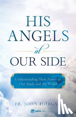Horgan, John - His Angels at Our Side: Understanding Their Power in Our Souls and the World