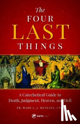 Menezes, Fr Wade - The Four Last Things: A Catechetical Guide to Death, Judgment, Heaven, and Hell