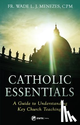 Menezes, Fr Wade - Catholic Essentials: A Guide to Understanding Key Church Teachings