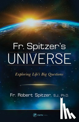 Spitzer S. J. Ph. D., Robert - Fr. Spitzer's Universe: Exploring Life's Big Questions