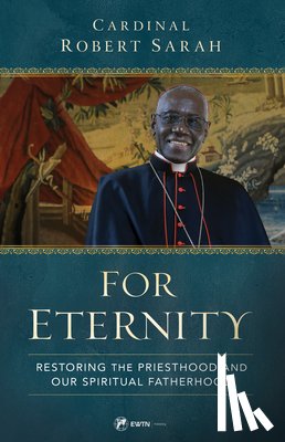 Sarah, Robert Cardinal - For Eternity: Restoring the Priesthood and Our Spiritual Fatherhood