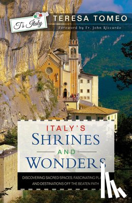 Tomeo, Teresa - Italy's Shrines and Wonders: Discovering Sacred Spaces, Fascinating Places, and Destinations Off the Beaten Path