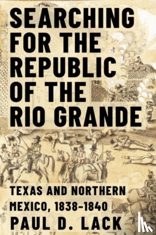 Lack, Paul D. - Searching for the Republic of the Rio Grande