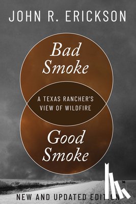 Erickson, John R. - Bad Smoke, Good Smoke: A Texas Rancher's View of Wildfire