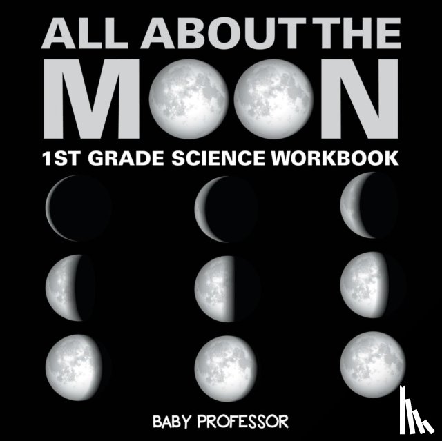 Baby Professor - All About The Moon (Phases of the Moon) 1st Grade Science Workbook