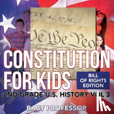 Baby Professor - Constitution for Kids Bill Of Rights Edition 2nd Grade U.S. History Vol 3