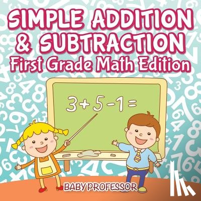 Baby Professor - Simple Addition & Subtraction First Grade Math Edition