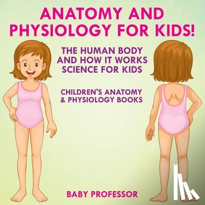 Baby Professor - Anatomy and Physiology for Kids! The Human Body and it Works