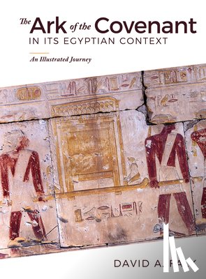 Falk, David - The Ark of the Covenant in Its Egyptian Context: An Illustrated Journey