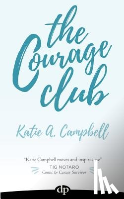 Campbell, Katie a. - The Courage Club: A Radical Guide for Audaciously Living Beyond Cancer