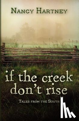 Hartney, Nancy - If the Creek Don't Rise: Tales from the South