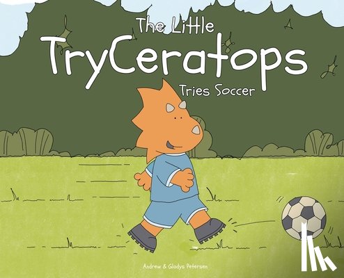 Petersen, Andrew - The Little TryCeratops Tries Soccer
