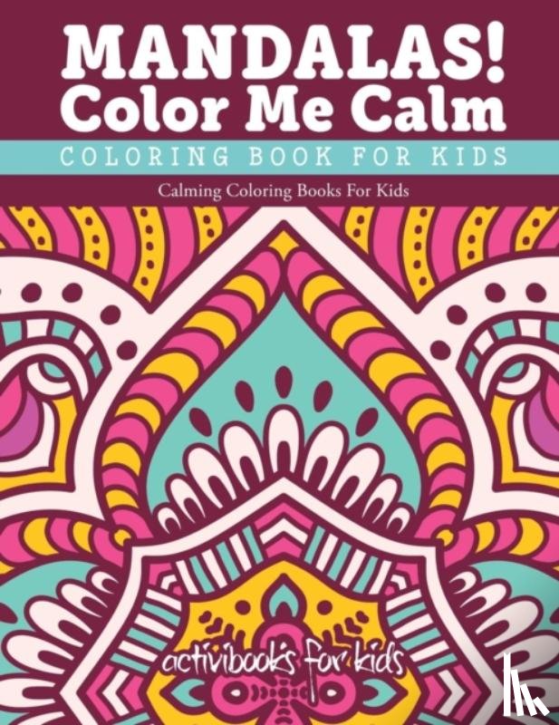 For Kids, Activibooks - Mandalas! Color Me Calm Coloring Book For Kids