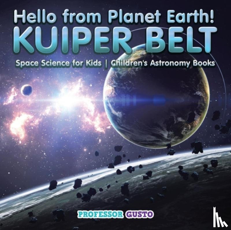 Gusto, Professor - Hello from Planet Earth! KUIPER BELT - Space Science for Kids - Children's Astronomy Books