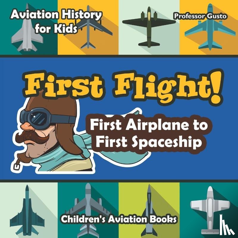 Gusto, Professor - First Flight! First Airplane to First Spaceship - Aviation History for Kids - Children's Aviation Books