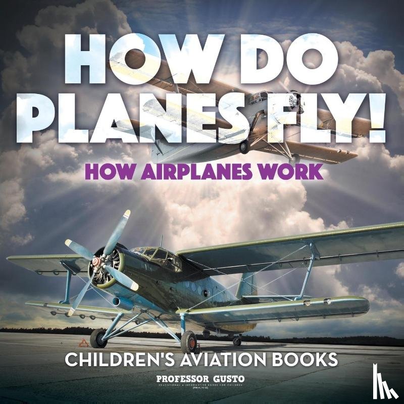 Gusto, Professor - How Do Planes Fly? How Airplanes Work - Children's Aviation Books
