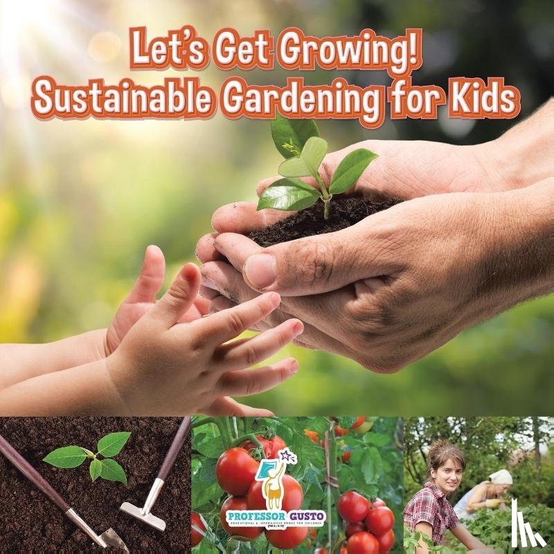 Gusto, Professor - Let's Get Growing! Sustainable Gardening for Kids - Children's Conservation Books