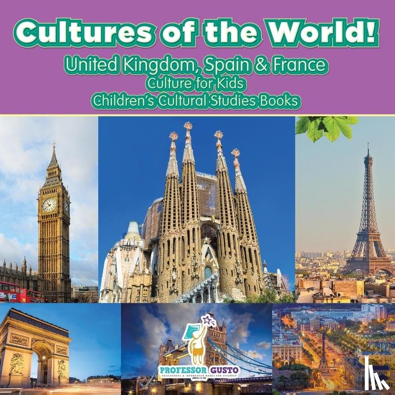 Gusto, Professor - Cultures of the World! United Kingdom, Spain & France - Culture for Kids - Children's Cultural Studies Books