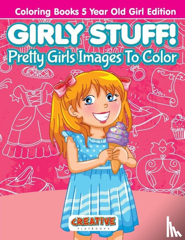 Creative Playbooks - Girly Stuff! Pretty Girls Images To Color - Coloring Books 5 Year Old Girl Edition