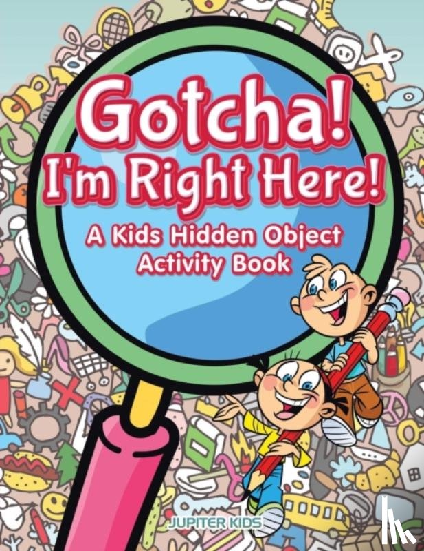 Jupiter Kids - Gotcha! I'm Right Here! A Kids Hidden Object Activity Book