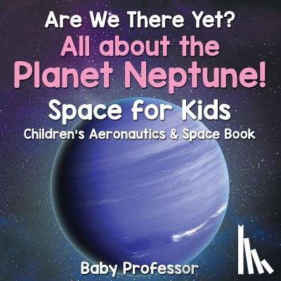 Baby Professor - Are We There Yet? All About the Planet Neptune! Space for Kids - Children's Aeronautics & Space Book