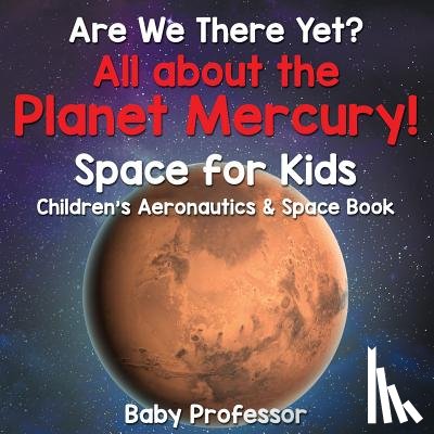 Baby Professor - Are We There Yet? All About the Planet Mercury! Space for Kids - Children's Aeronautics & Space Book