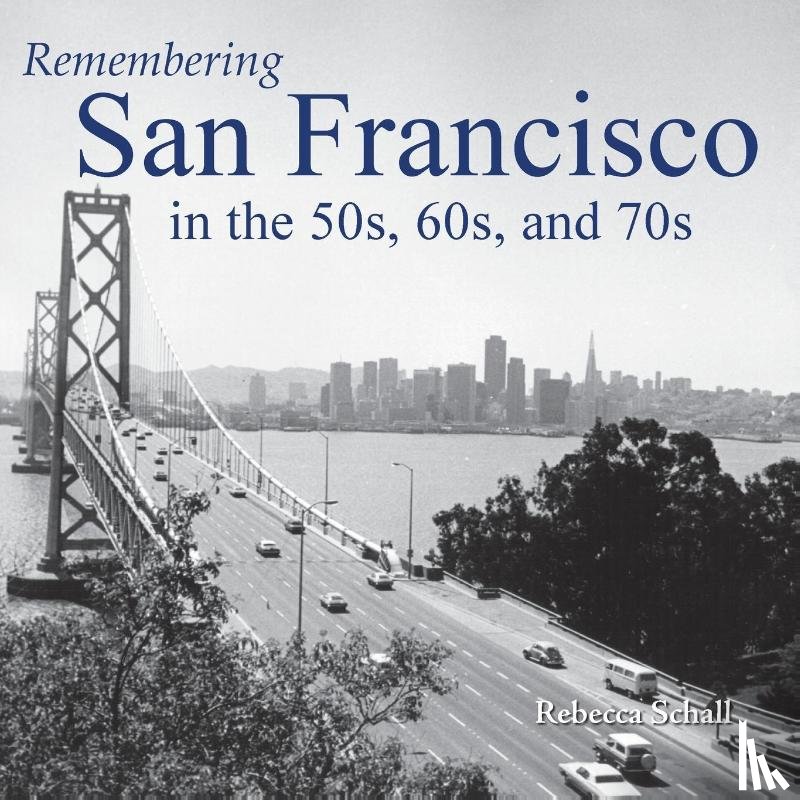 Schall, Rebecca - Remembering San Francisco in the 50s, 60s, and 70s