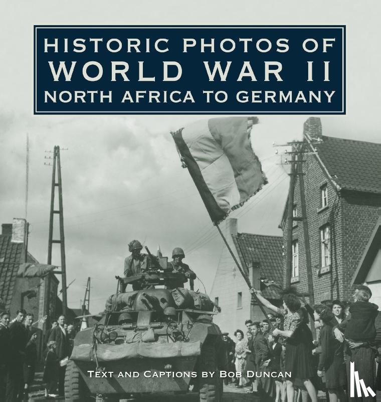 Duncan, Bob - Historic Photos of World War II: North Africa to Germany