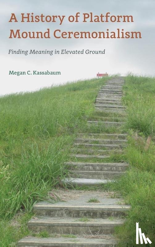 Kassabaum, Megan C. - A History of Platform Mound Ceremonialism