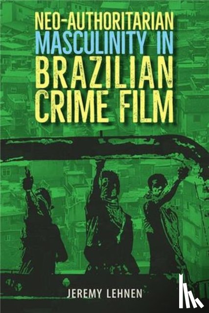Lehnen, Jeremy - Neo-Authoritarian Masculinity in Brazilian Crime Film