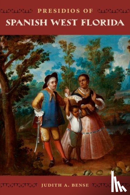 Bense, Judith A. - Presidios of Spanish West Florida