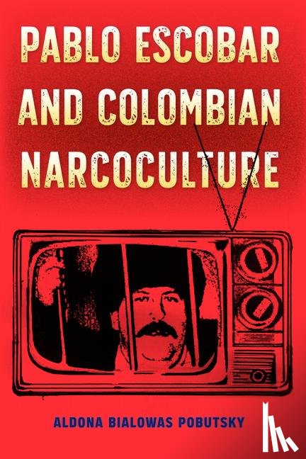 Pobutsky, Aldona Bialowas - Pablo Escobar and Colombian Narcoculture