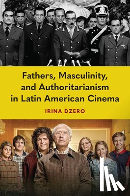 Dzero, Irina - Fathers, Masculinity, and Authoritarianism in Latin American Cinema
