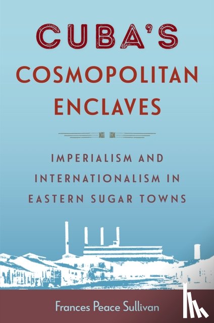 Sullivan, Frances Peace - Cuba's Cosmopolitan Enclaves