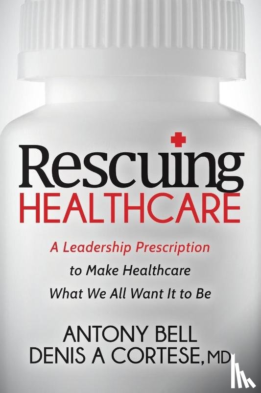 Bell, Antony, Cortese MD, Denis A - Rescuing Healthcare