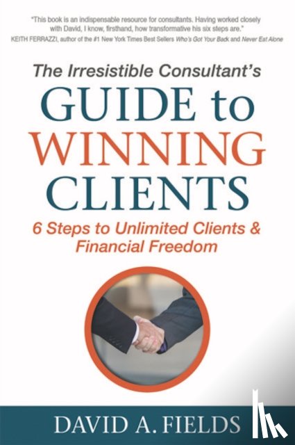 Fields, David A. - The Irresistible Consultant's Guide to Winning Clients