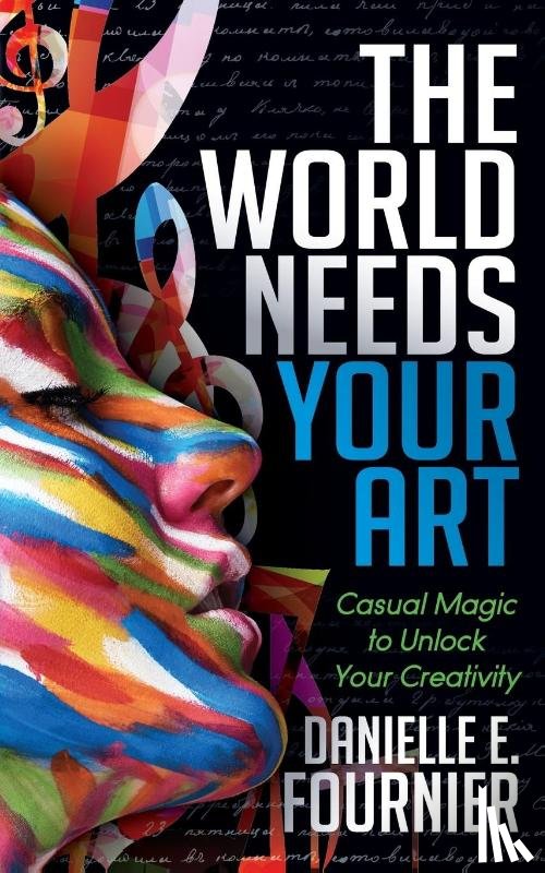 Fournier, Danielle E. - The World Needs Your Art