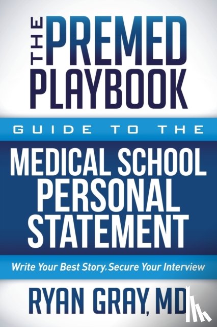 Gray, Ryan - The Premed Playbook: Guide to the Medical School Personal Statement