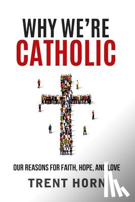 Horn, Trent - Horn, T: Why We're Catholic: Our Reason