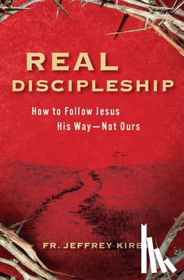 Kirby, Jeffrey - Real Discipleship: How to Follow Jesus His Way--Not Ours