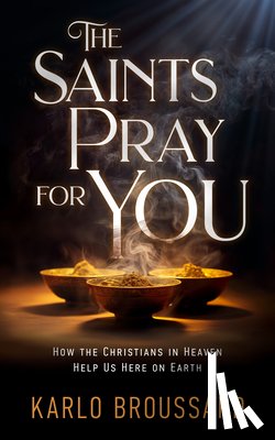 Broussard, Karlo - The Saints Pray for You: How the Christians in Heaven Help Us Here on Earth