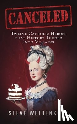 Weidenkopf, Steve - Canceled: Twelve Catholic Heroes That History Turned Into Villains