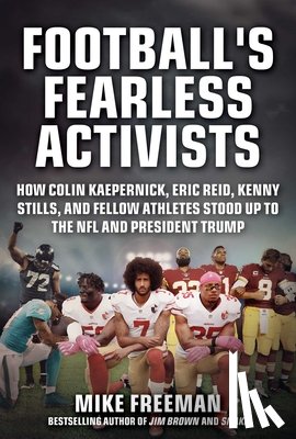 Freeman, Mike - Football's Fearless Activists: How Colin Kaepernick, Eric Reid, Kenny Stills, and Fellow Athletes Stood Up to the NFL and President Trump