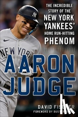 Fischer, David - Aaron Judge: The Incredible Story of the New York Yankees' Home Run-Hitting Phenom