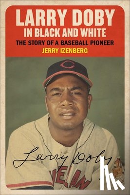 Izenberg, Jerry - Larry Doby in Black and White: The Story of a Baseball Pioneer
