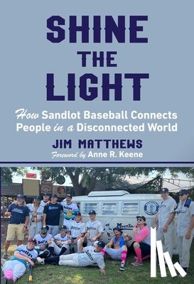 Matthews, Jim - Shine the Light: How Sandlot Baseball Connects People in a Disconnected World